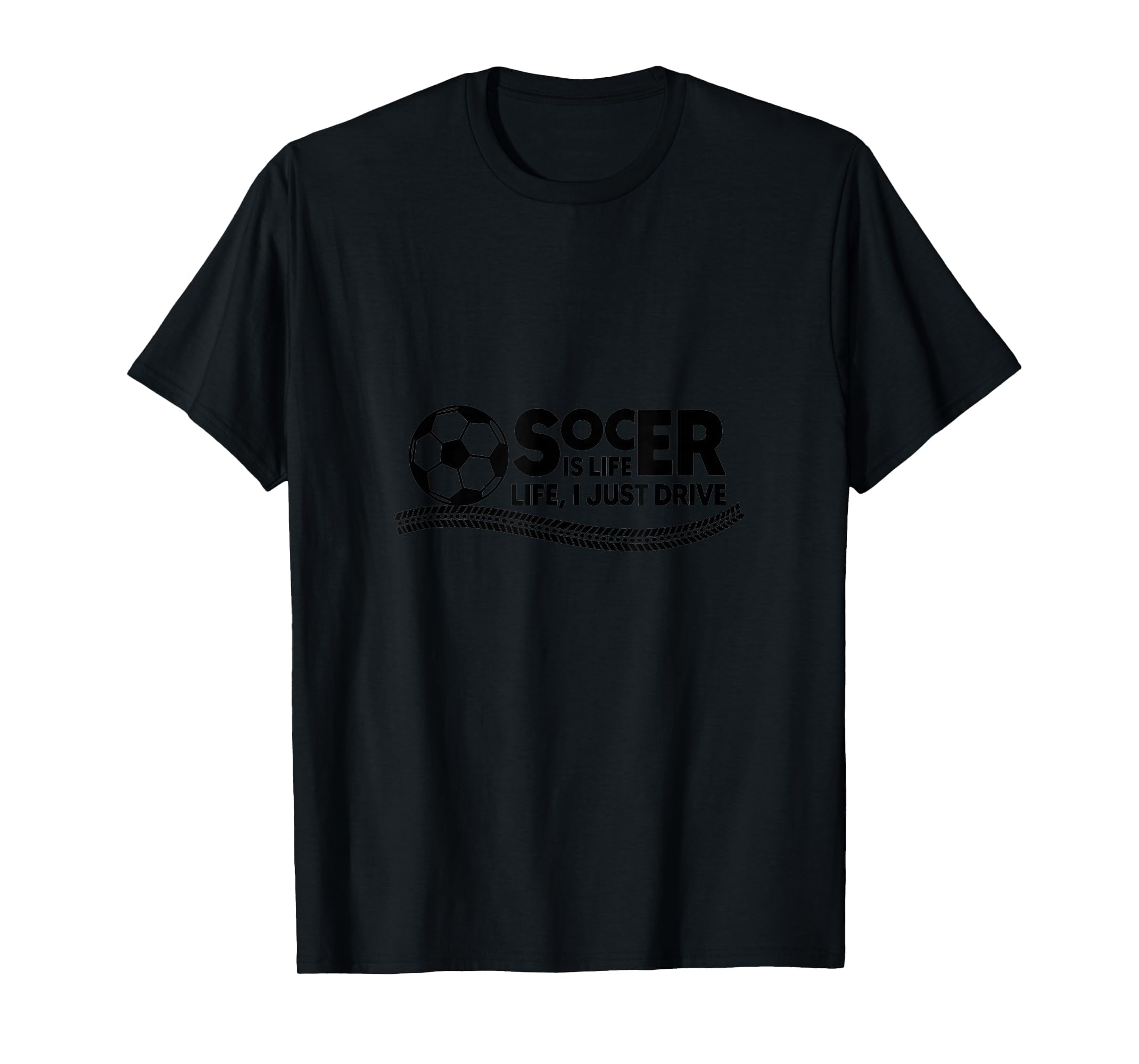 Soccer Is Life Life I Just Drive Black T-Shirt - Custom Art Print Men Women