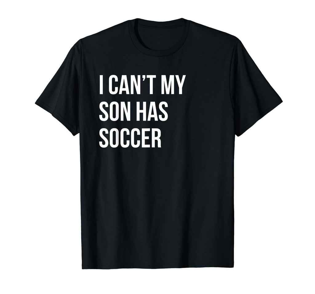 I Cant My Son Has Soccer Funny Mom Dad T-Shirt - Custom Art Print Men Women