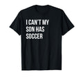 I Cant My Son Has Soccer Funny Mom Dad T-Shirt - Custom Art Print Men Women