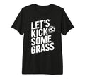 Lets Kick Some Grass Funny Soccer Lover T-Shirt - Unique Graphic Men Women