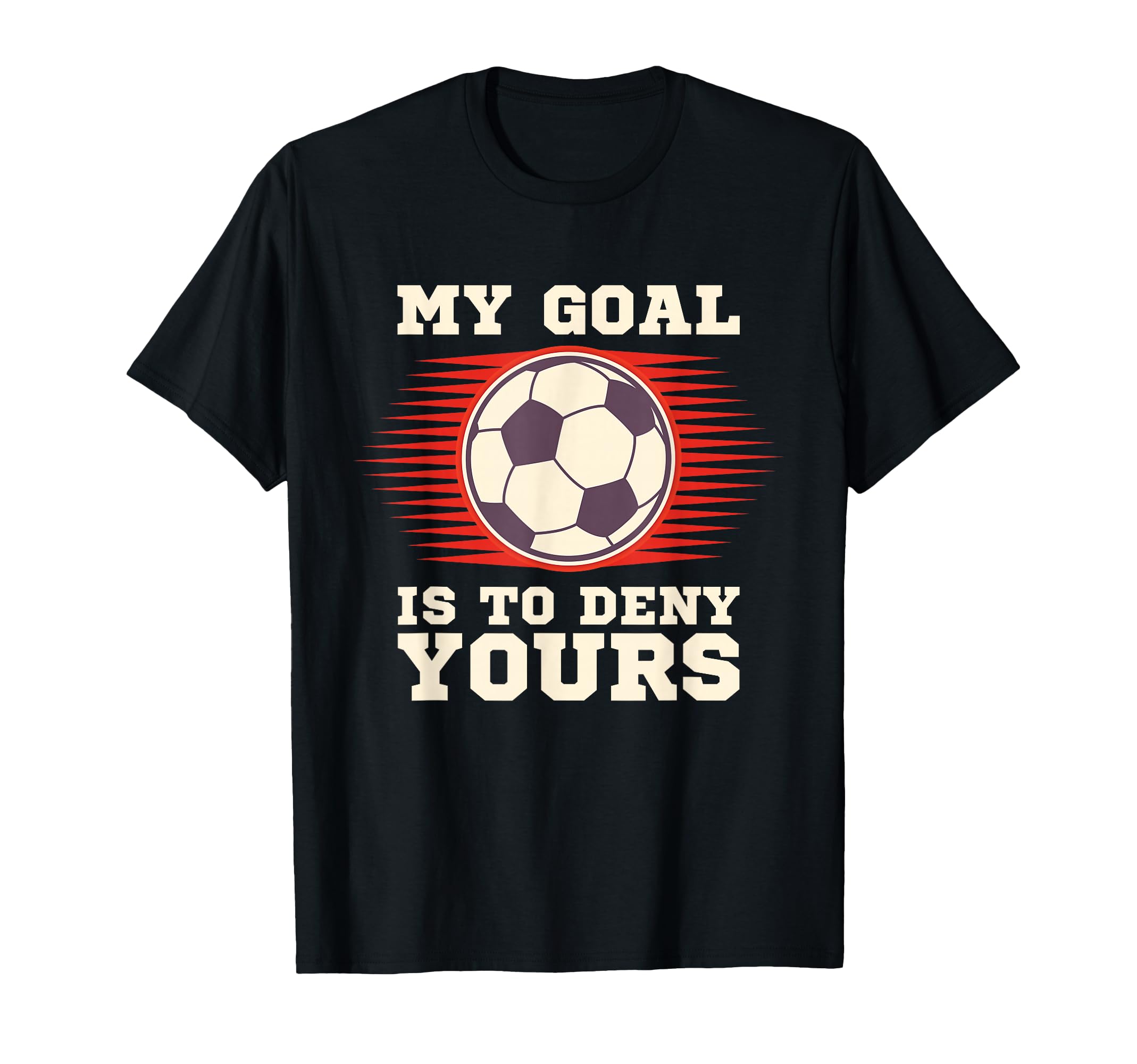 Soccer My Goal Is To Deny Yours T-Shirt - Minimalist Print for Adults