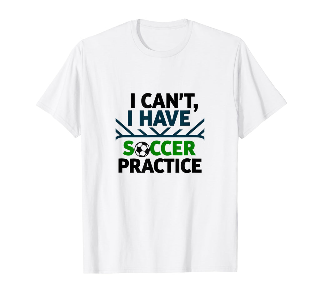 I Cant I Have Soccer Practice Coach T-Shirt - Novelty Apparel Unisex