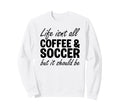 Coffee And Soccer Soccer Players Sweatshirt - Unique Graphic Unisex