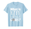 Soccer What Is Life Without Goals T-Shirt - Custom Art Print Men Women