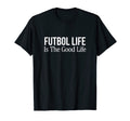 Futbol Life Is Good Life T-Shirt - Novelty Apparel Unisex
