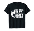 My Goal Is To Deny Yours Funny T-Shirt - Fun Novelty Design Men Women