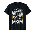 My Favorite Soccer Player Calls Me Mom T-Shirt - Unique Graphic Men Women