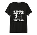 Futsal Player I Just Really Love Futsal T-Shirt - Unique Graphic Unisex