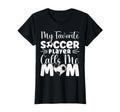 My Favorite Soccer Player Calls Me Mom T-Shirt - Unique Graphic Men Women