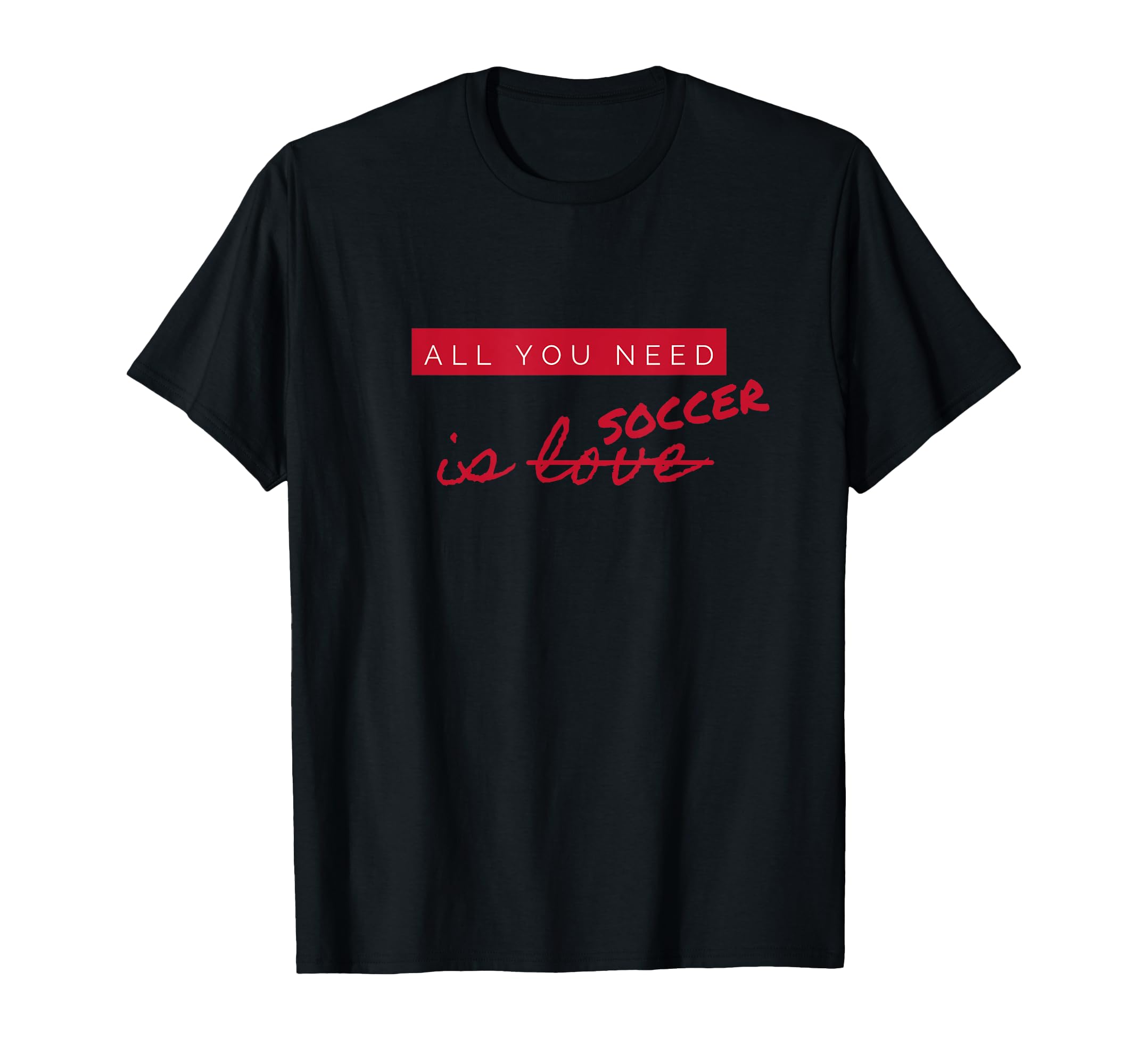 All You Need Is Soccer Not Love T-Shirt - Casual Everyday Wear Unisex