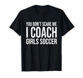 You Dont Scare Me I Coach Soccer Coaching T-Shirt - Custom Art Print Unisex