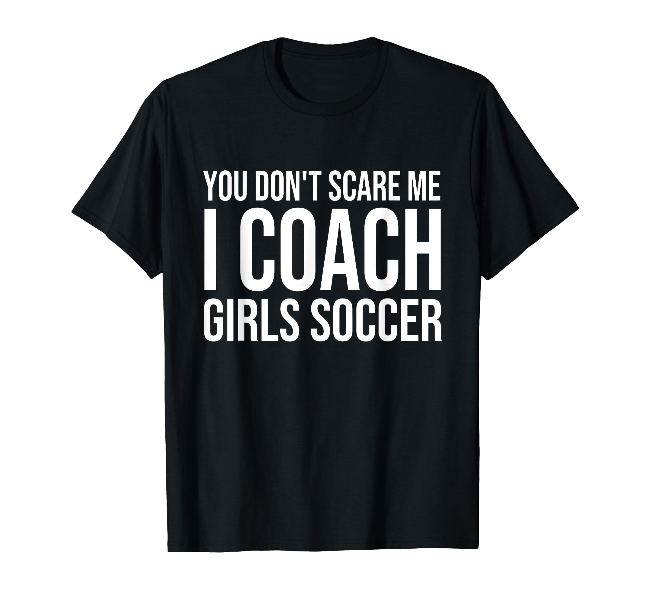 You Dont Scare Me I Coach Soccer Coaching T-Shirt - Custom Art Print Unisex
