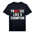 Practice Like Champion Sports T-Shirt - Casual Everyday Wear Men Women