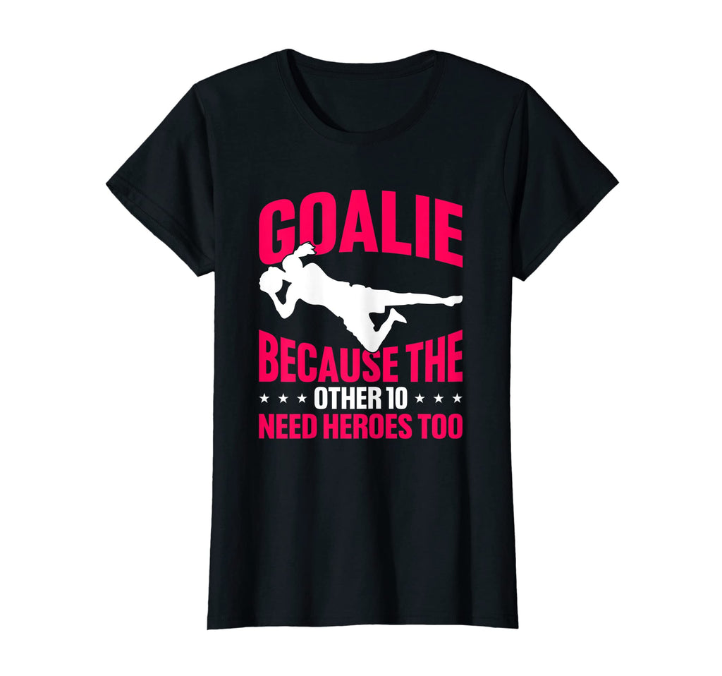 Soccer Goalie Because Other 10 Need Heroes T-Shirt - Graphic Print Unisex
