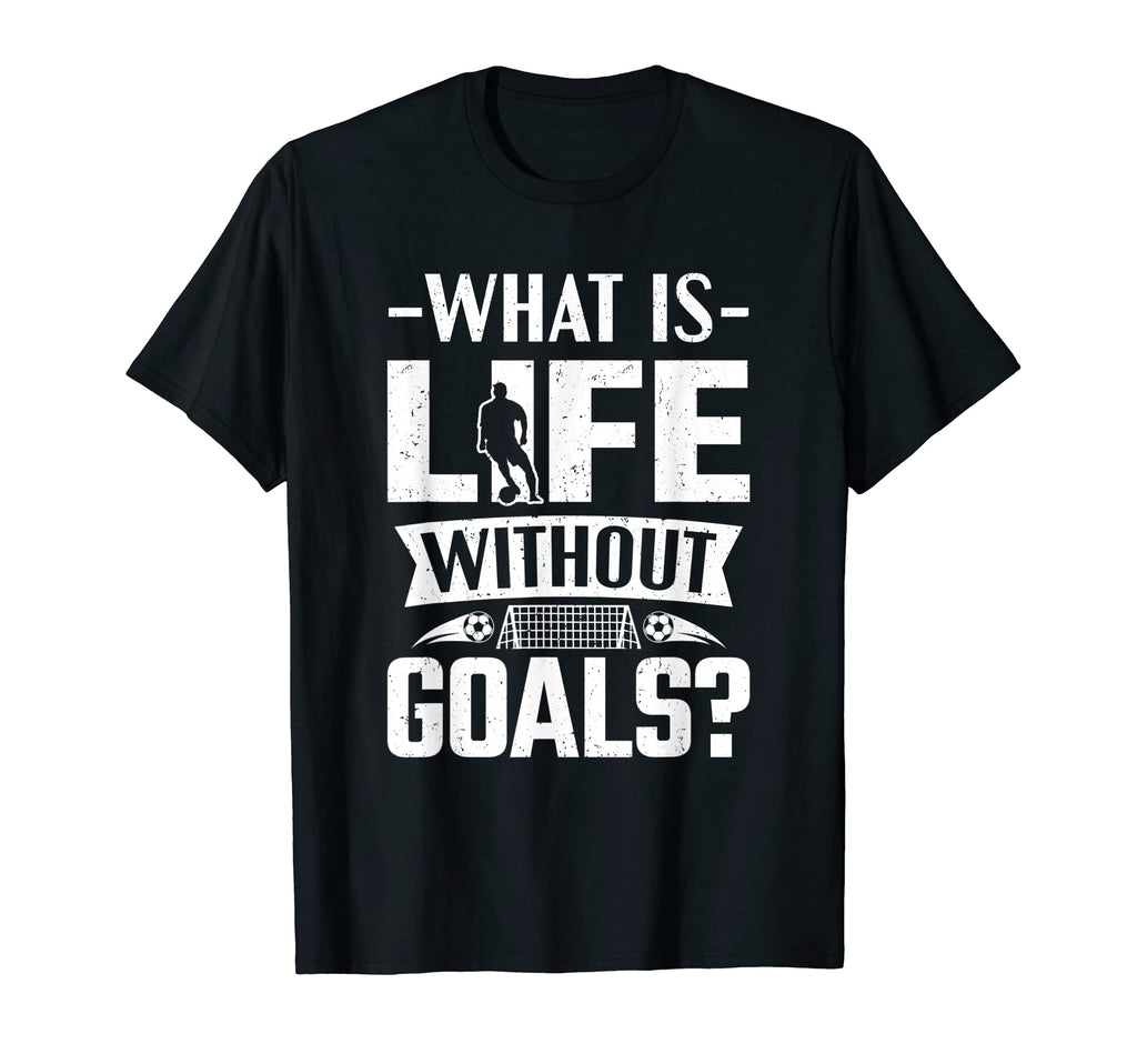 Soccer Player What Is Life Without T-Shirt - Novelty Apparel Men Women