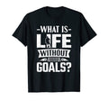 Soccer Player What Is Life Without T-Shirt - Novelty Apparel Men Women