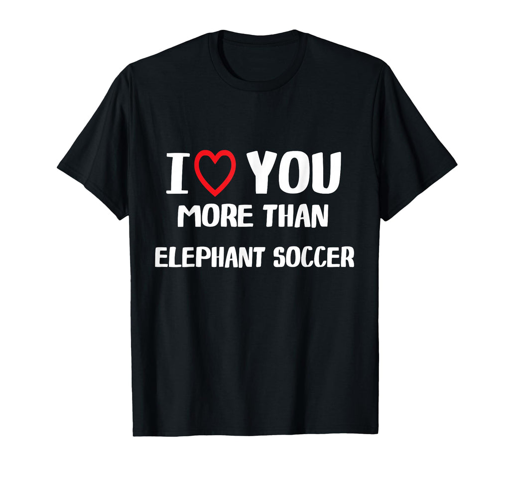 I Love You More Than Elephant Soccer T-Shirt - Aesthetic Graphic for Adults