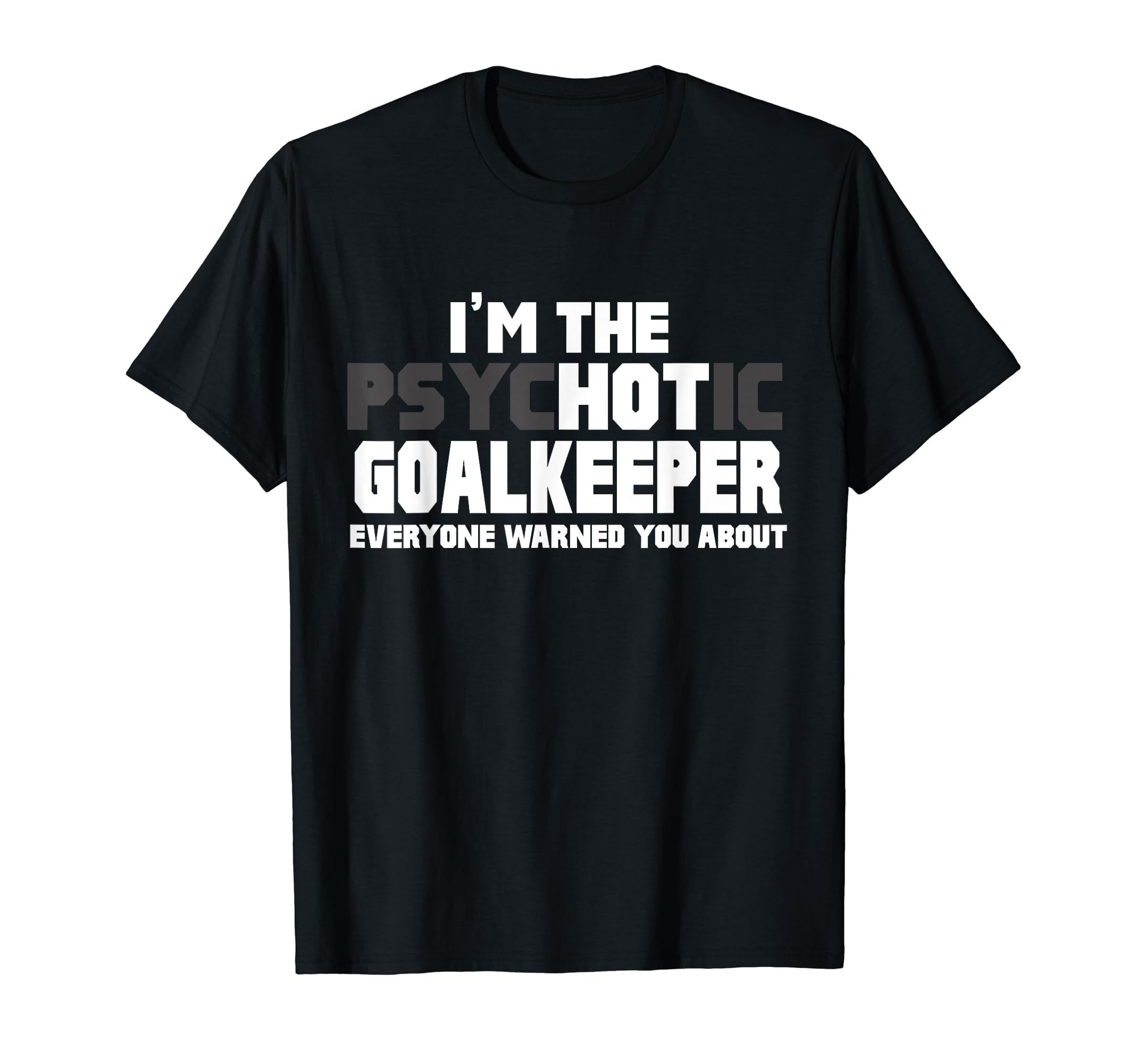 Im Psychotic Hot Goalkeeper Funny T-Shirt - Fun Novelty Design for Adults