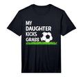 My Daughter Kicks Grass I Soccer T-Shirt - Fun Novelty Design for Adults