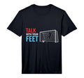 Soccer Talk Your Feet Soccer Players T-Shirt - Aesthetic Graphic Men Women