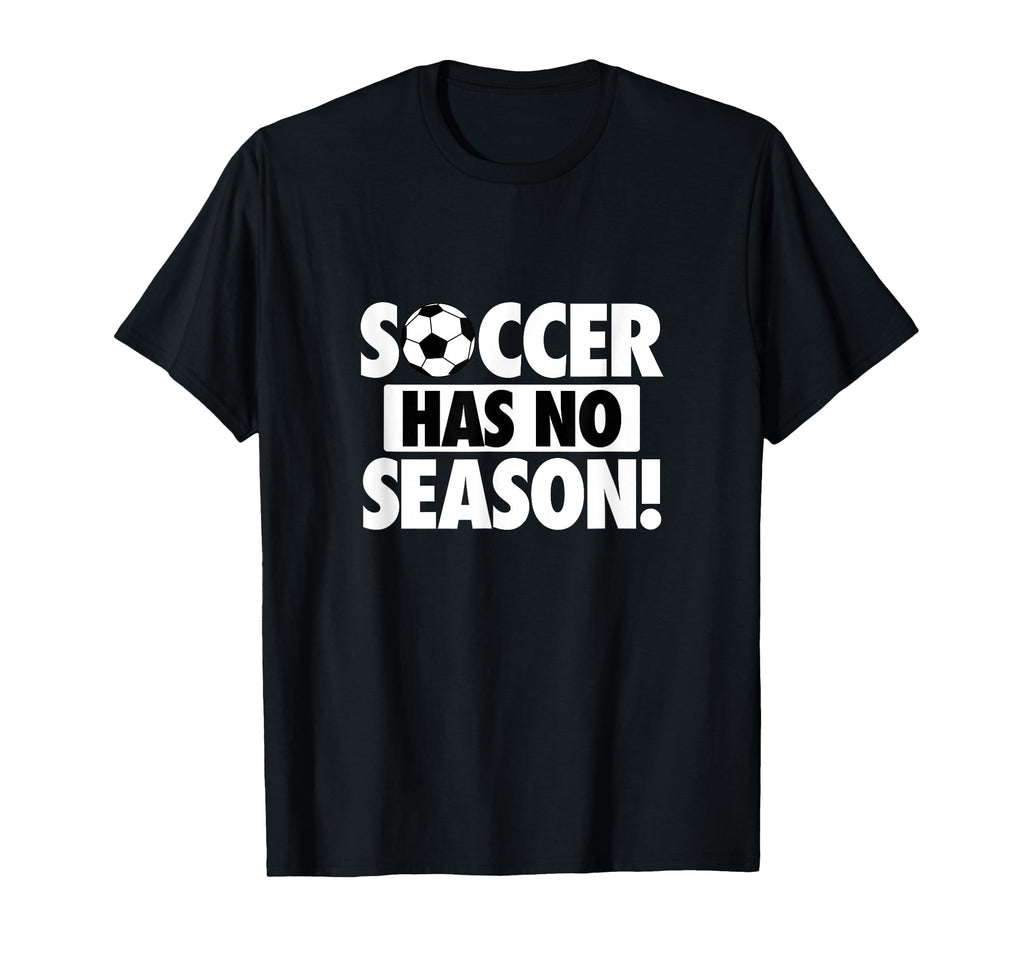 Soccer Has No Season Funny Soccer Lover T-Shirt - Fun Novelty Design Unisex