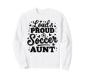 Loud Proud Soccer Aunt Auntie Sweatshirt - Streetwear Style Men Women