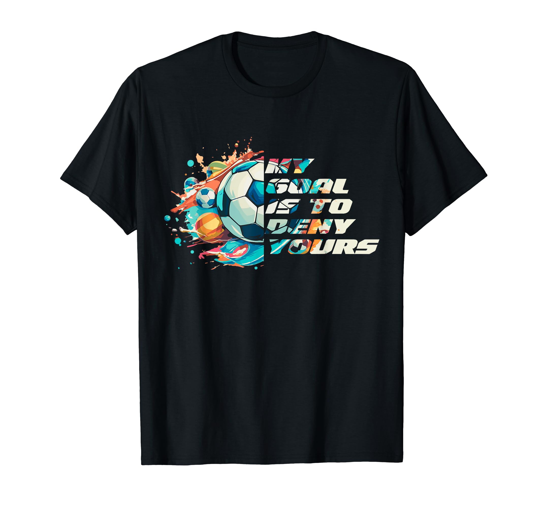 My Goal Is To Deny Yours Funny Soccer T-Shirt - Streetwear Style Unisex