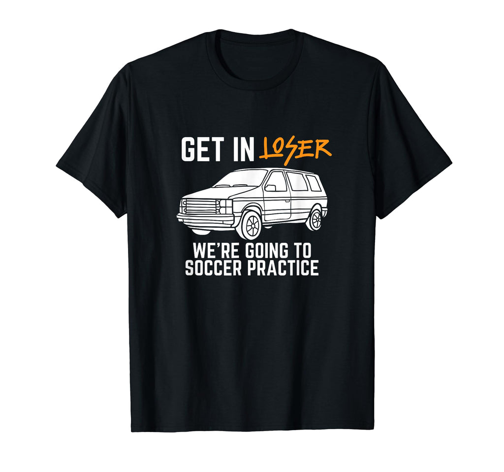 Get Loser Were Going To Soccer T-Shirt - Novelty Apparel for Adults