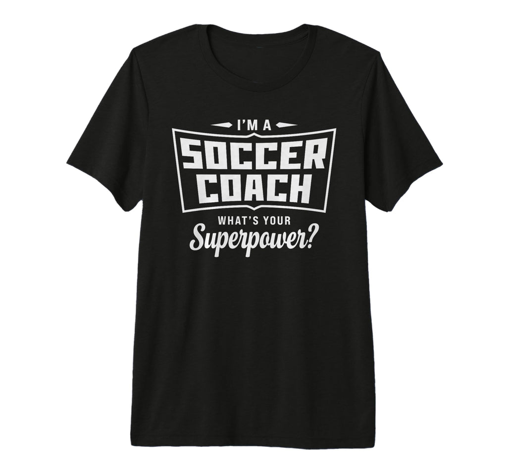Im Soccer Coach Whats Your Superpower T-Shirt - Novelty Apparel Unisex