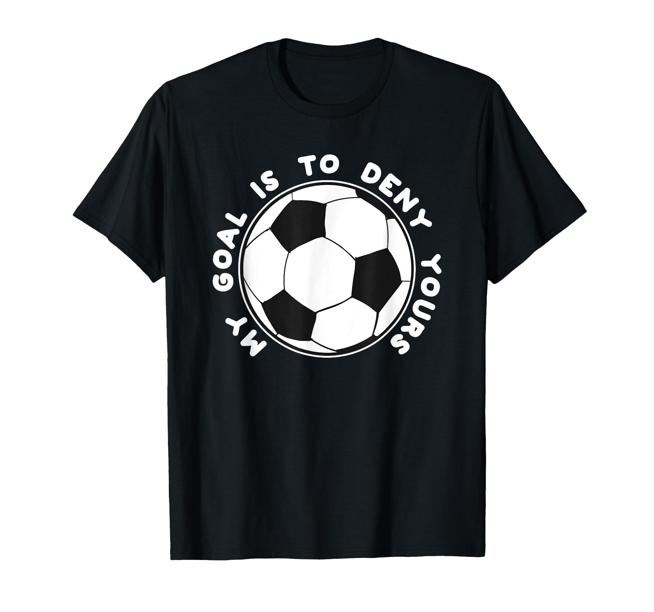 My Goal Is To Deny Yours Funny Soccer T-Shirt - Unique Graphic Men Women