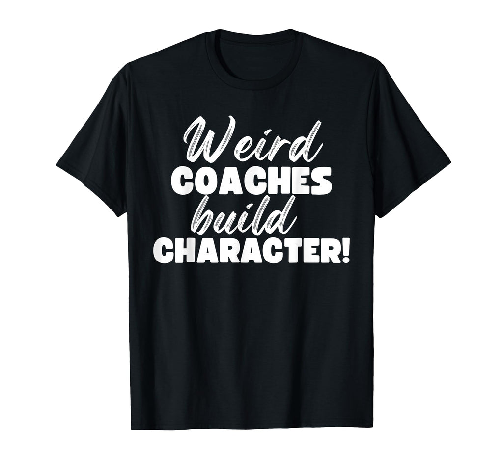 Weird Coaches Build Character T-Shirt - Casual Everyday Wear Men Women