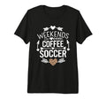 Weekends Coffee And Soccer Mom T-Shirt - Casual Everyday Wear Men Women