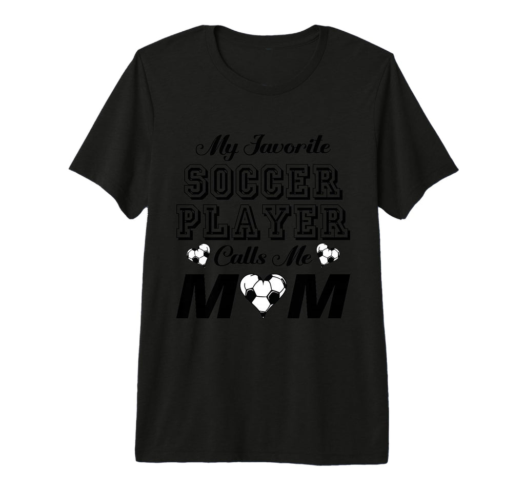 My Favorite Soccer Player Calls Me Mom T-Shirt - Novelty Apparel Men Women
