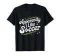 Apparently I Like Soccer Groovy T-Shirt - Trendy Graphic Men Women