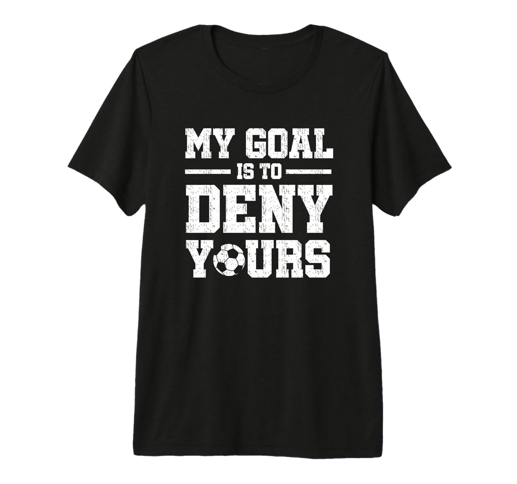 My Goal Is To Deny Yours Soccer T-Shirt - Trendy Graphic for Adults