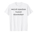 Weird Coaches Build Character Coach Funny T-Shirt - Custom Art Print Unisex