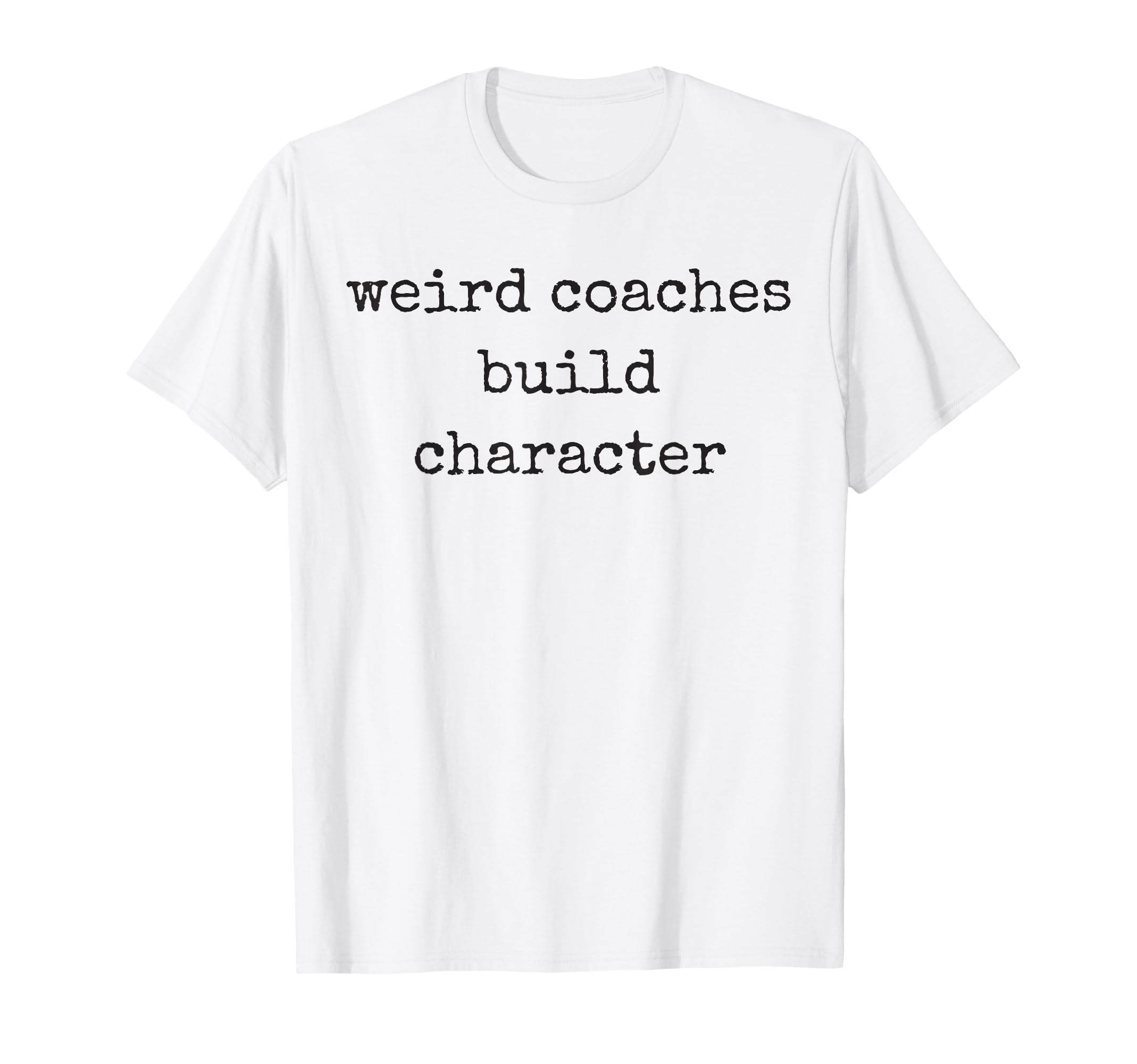 Weird Coaches Build Character Coach Funny T-Shirt - Custom Art Print Unisex