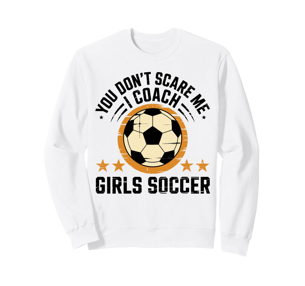 Best Coaches Gift You Dont Scare Me Sweatshirt - Novelty Apparel Men Women