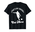 Thats My Cousin Out There Soccer T-Shirt - Custom Art Print for Adults