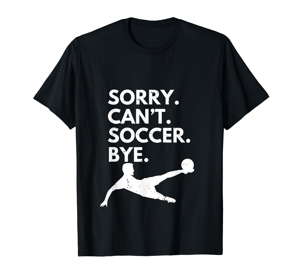 Sorry Cant Soccer Bye Funny Soccer T-Shirt - Graphic Print Men Women