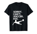 Sorry Cant Soccer Bye Funny Soccer T-Shirt - Graphic Print Men Women