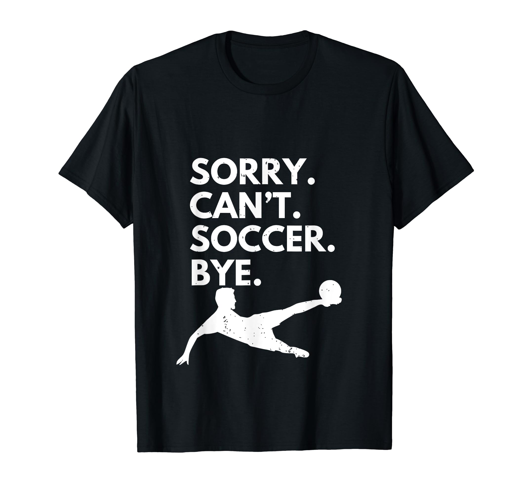 Sorry Cant Soccer Bye Funny Soccer T-Shirt - Graphic Print Men Women