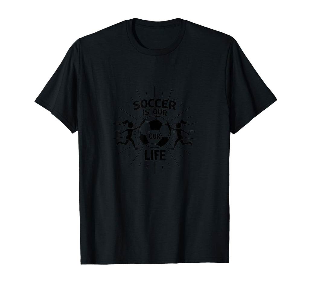 Soccer Is Our Life Soccer Sister T-Shirt - Custom Art Print Men Women