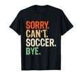 Sorry Cant Soccer Bye Funny Soccer T-Shirt - Streetwear Style for Adults