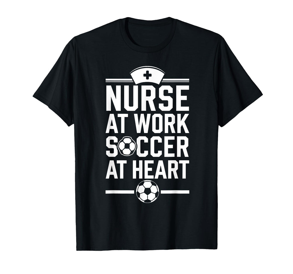 Nurse Work Soccer Heart Funny Nurse T-Shirt - Novelty Apparel Men Women