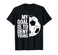 My Goal Is To Deny Yours Soccer Player T-Shirt - Graphic Print Unisex