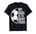 Soccer Goalie My Goal Is To Deny Yours T-Shirt - Trendy Graphic for Adults