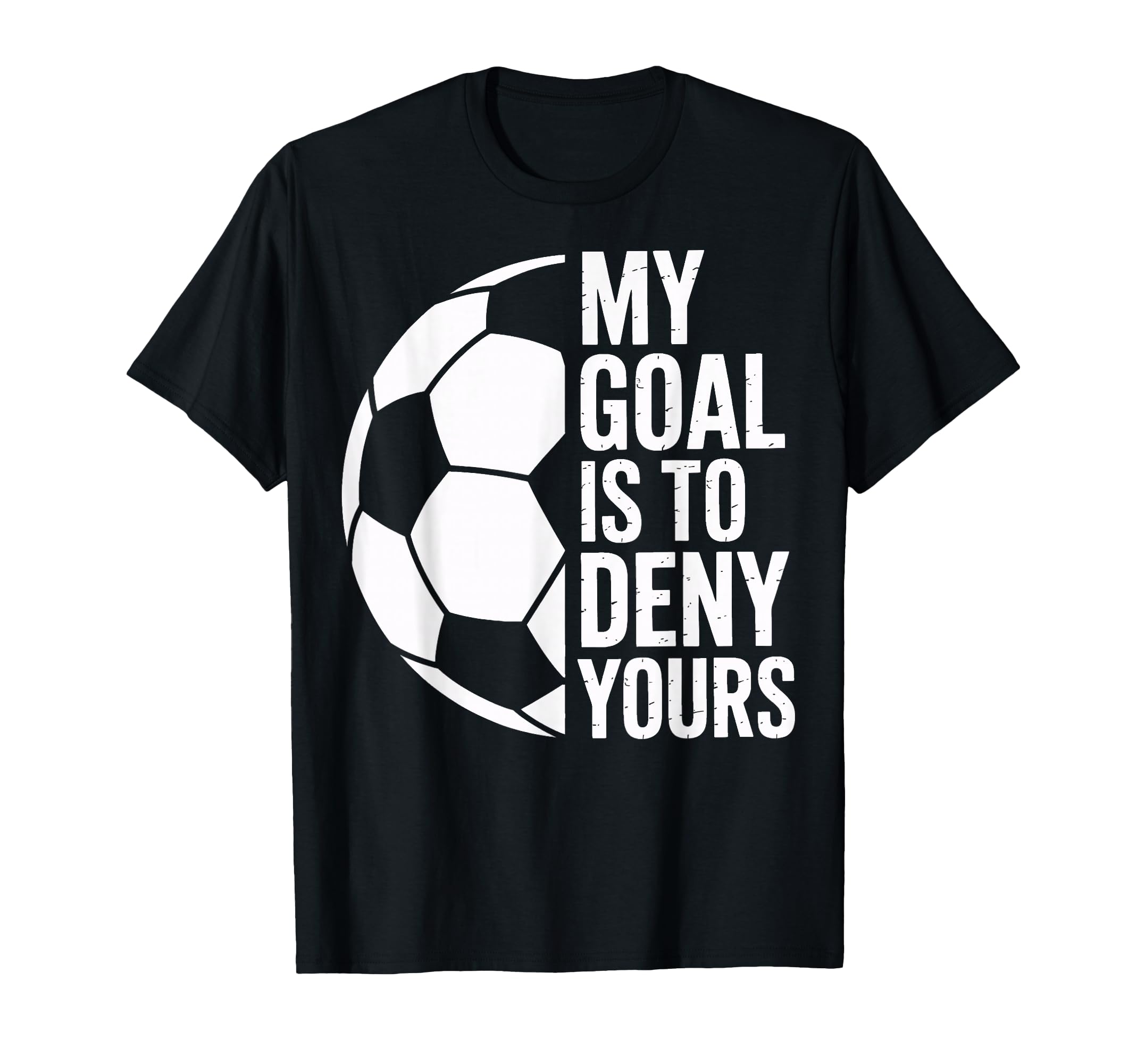 Soccer Goalie My Goal Is To Deny Yours T-Shirt - Trendy Graphic for Adults