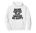 Play Soccer Drink Coffee Stay Happy Hoodie - Graphic Print Men Women