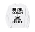 Instant Goalkeeper Coach Just Add Sweatshirt - Trendy Graphic Men Women